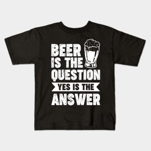 Beer is the question yes is the answer - Funny Beer Sarcastic Satire Hilarious Funny Meme Quotes Sayings Kids T-Shirt